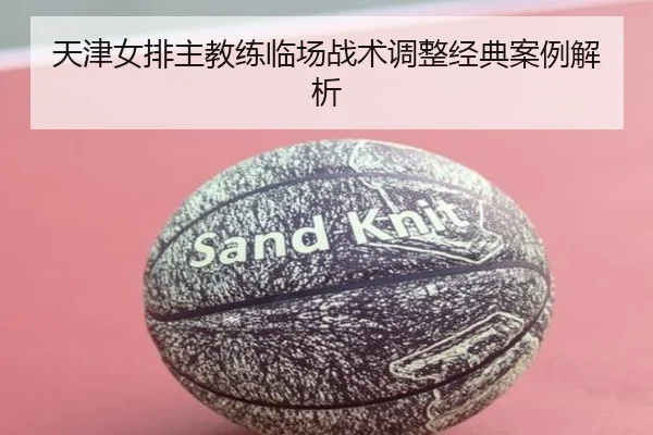 天津女排主教练临场战术调整经典案例解析 | YIHAOYULE